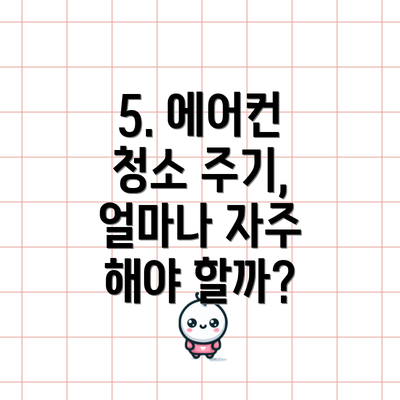 5. 에어컨 청소 주기, 얼마나 자주 해야 할까?