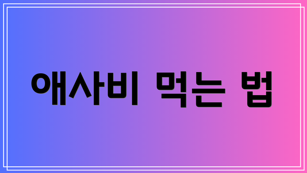 애사비 먹는 법