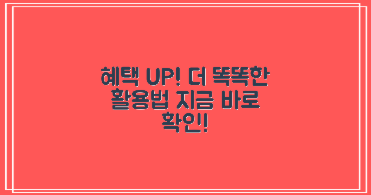 혜택 확대, 더 똑똑하게 이용